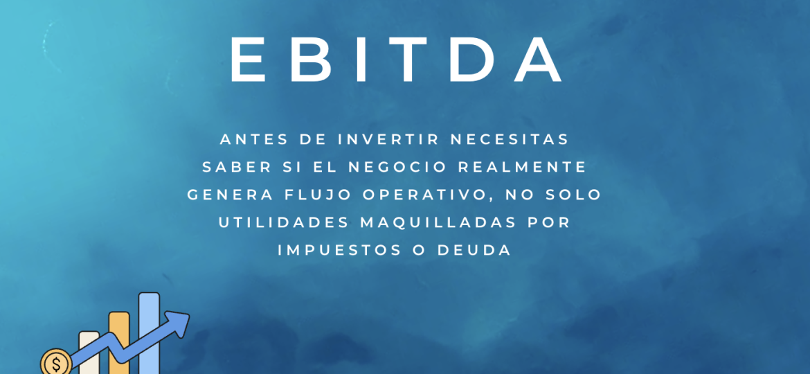 Ebitda: Antes de invertir necesitas saber si el negocio realmente genera flujo operativo, no solo utilidades maquilladas por impuestos o deuda.
